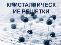 Презентация по химии за 8 класс на тему Кристаллические решетки.