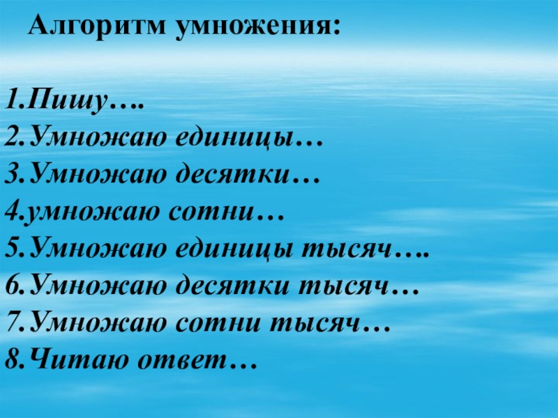 Презентация по математике на тему: Умножение многозначных чисел на однозначное(4 класс) Алгоритм умножения:Пишу….Умножаю единицы…Умножаю десятки…умножаю сотни…Умножаю единицы тысяч….Умножаю десятки тысяч…Умножаю сотни тысяч…Читаю ответ… Алгоритм умножения:Пишу….Умножаю единицы…Умножаю десятки…умножаю сотни…Умножаю единицы тысяч….Умножаю десятки тысяч…Умножаю сотни тысяч…Читаю ответ…