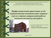 Профессиональная ориентация детей с ограниченными возможностями здоровья – одно из главных направлений работы воспитателя школы-интерната