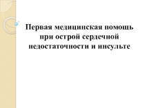 Презентация по ОБЖ на тему: Первая медицинская помощь при острой сердечной недостаточности и инсульте
