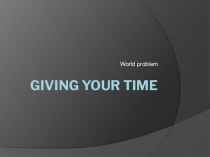 Презентация по английскому языку Giving your time