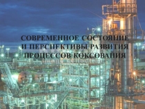Современное состояние и перспективы развития процессов коксования