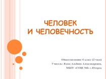 Презентация по обществознанию на тему: Человек и человечность (6 класс)