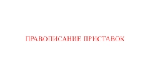 Презентация по русскому языку на тему Правописание приставок