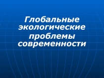 Презентация классного часа на тему Современные экологические проблемы