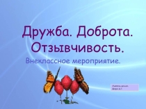Внеклассное мероприятие Доброта. Дружба. Отзывчивость!