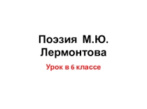 Презентация к уроку литературы по теме Лирика Лермонтова ( по программе Коровиной В.Я.)