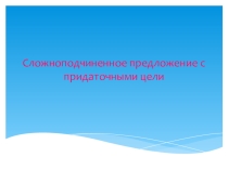 Презентация к уроку Сложноподчиненное предложение с придаточными цели