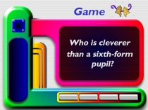 Презентация по английскому языку: “Who is cleverer than a sixth-form pupil?”