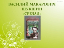 Презентация по литературе В.М. Шукшин. По страницам жизни и творчества. Рассказы Срезал и Чудик (6 класс).