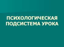 Презентация Психологическая подсистема урока
