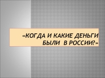 К уроку экономики: Когда и какие деньги были в России?