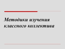 Презентация Методика изучения классного коллектива (классному руководителю)