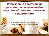 Музыкально-спортивный праздник , посвященныю празднованию 23 февраля. совместно с родителями