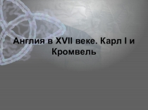 Презентация по истории на тему: Англия в XVII веке. Карл I и Кромвель( 1 КУРС)
