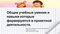Общие учебные умения и навыки,которые формируются в проектной деятельности