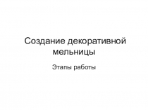 Презентация по технологии на тему:Изготовление декоративной мельницы