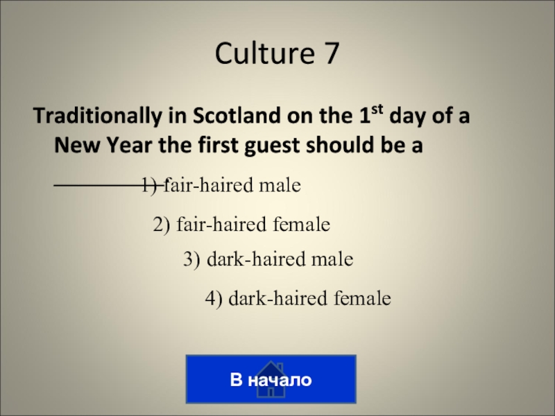 Викторина на тему лингвострановедение Traditionally in Scotland on the 1st day of a New Year Traditionally in Scotland on the 1st day of a New Year the first guest should be a