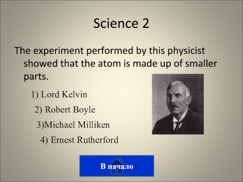 Викторина на тему лингвострановедение The experiment performed by this physicist showed that the atom is The experiment performed by this physicist showed that the atom is made up of smaller parts.В начало