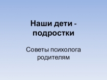 Презентация для родительского собрания Наши дети - подростки