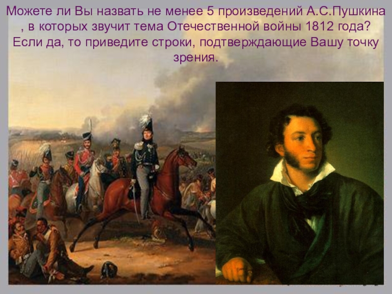 Учебное исследование.И славили отчизну, меч и слово.Отечественная война 1812 года и литературно-языковые явления, связанные с этим событием. Можете ли Вы назвать не менее 5 произведений А.С.Пушкина , в Можете ли Вы назвать не менее 5 произведений А.С.Пушкина , в которых звучит тема Отечественной войны 1812