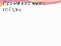 Презентация к уроку по православной культуре  Принявший венец победы