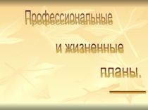 Презентация по технологии профессиональные и жизненные планы.