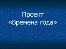 Презентация. Познавательное развитие. Проект Времена года