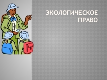 Презентация к уроку обществознание 11 класс на тему Экологическое право