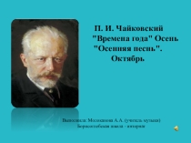 Презентация к уроку музыки П. И. Чайковский Времена года Осень Осенняя песнь. Октябрь