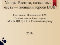 Презентация по ВОВ  Улицы Ростова-на-Дону , названные в честь женщин- героев войны.