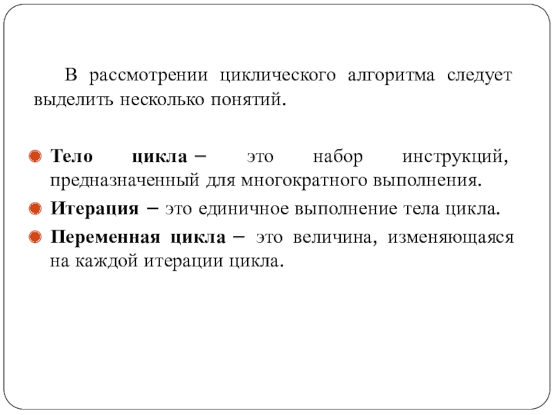 В рассмотрении циклического алгоритма следует выделить несколько понятий.Тело цикла – это набор инструкций, предназначенный для многократного