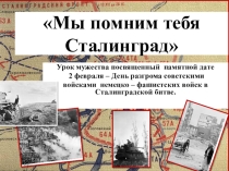 Презентация по истории Урок мужества - Мы помним тебя Сталинград