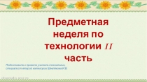 Презентация Ч I по технологии Предметная неделя по технологии 2018 год