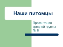 Презентация Наши питомцы средняя группа