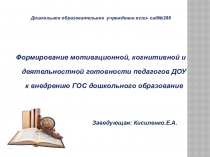 Презентация Формирование мотивационной, когнитивной и деятельностной готовности педагогов ДОУ к внедрению ГОС дошкольного образования
