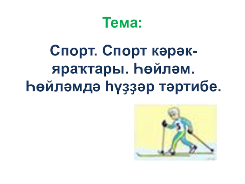 Презентация по башкирскому языку на тему Спорт (7 класс) Тема:Спорт. Спорт кәрәк-яраҡтары. Һөйләм. Һөйләмдә һүҙҙәр тәртибе. Тема:Спорт. Спорт кәрәк-яраҡтары. Һөйләм. Һөйләмдә һүҙҙәр тәртибе.