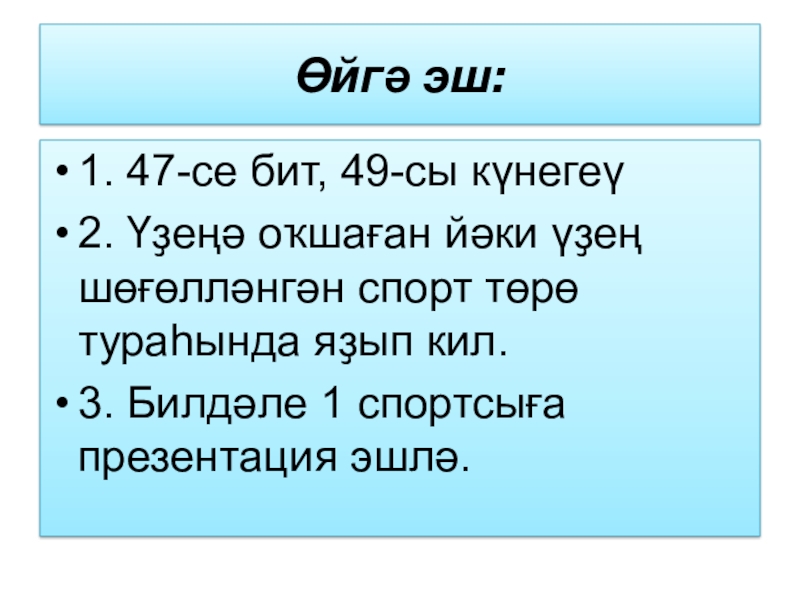 Презентация по башкирскому языку на тему Спорт (7 класс) Өйгә эш:1. 47-се бит, 49-сы күнегеү2. Үҙеңә оҡшаған йәки үҙең шөғөлләнгән Өйгә эш:1. 47-се бит, 49-сы күнегеү2. Үҙеңә оҡшаған йәки үҙең шөғөлләнгән спорт төрө тураһында яҙып кил.3. Билдәле