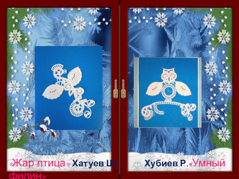 Презентация творческой выставки Зимние кружева «Совёнок » Годжева Камила Агарков Никита « Ёлочка»«Жар-птица» «Совёнок » Годжева Камила Агарков Никита « Ёлочка»«Жар-птица» Хатуев Ш.