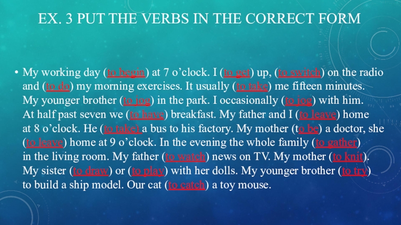 I to. Put the verbs in the correct form my working Day to begin at 7 o'Clock ответы. Put the verbs in the correct form my working Day to begin. My working Day at 7 o'Clock. . My working Day … At 7 o`Clock..