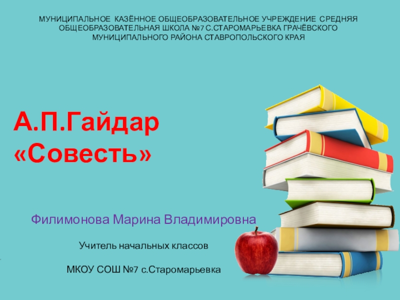 Презентация на тему МУНИЦИПАЛЬНОЕ КАЗЁННОЕ ОБЩЕОБРАЗОВАТЕЛЬНОЕ УЧРЕЖДЕНИЕ СРЕДНЯЯ ОБЩЕОБРАЗОВАТЕЛЬНАЯ ШКОЛА №7 МУНИЦИПАЛЬНОЕ КАЗЁННОЕ ОБЩЕОБРАЗОВАТЕЛЬНОЕ УЧРЕЖДЕНИЕ СРЕДНЯЯ ОБЩЕОБРАЗОВАТЕЛЬНАЯ ШКОЛА №7 С.СТАРОМАРЬЕВКА ГРАЧЁВСКОГО МУНИЦИПАЛЬНОГО РАЙОНА СТАВРОПОЛЬСКОГО КРАЯ А.П.Гайдар «Совесть»