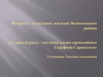 Историко –культурное наследие Вознесенского района Старая Куриха – частичка жизни преподобного Серафима Саровского