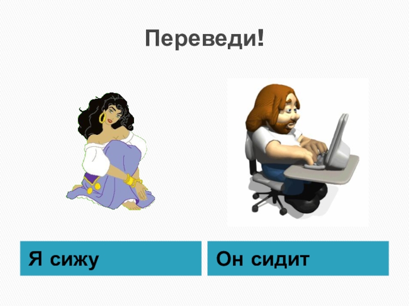 Сидеть перевести на английский. Сидеть перевод. Сиди переводи. Я сидишь переводишь.