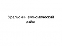Презентация Уральский экономический район