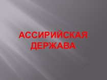 Презентация по Истории Древнего мира на тему Ассирийская держава (5 класс)