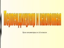 Презентация по геометрии на темуПерпендикуляр и наклонная (10 класс)