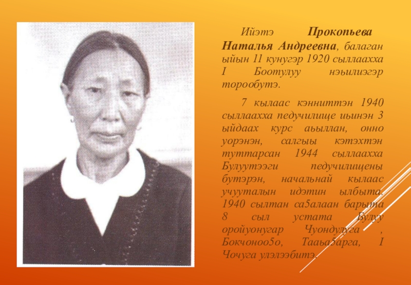 Методист-пионер баьаатай Васильева В.В. Ийэтэ Прокопьева Наталья Андреевна, балаган ыйын 11 кунугэр 1920 сыллаахха I Ийэтэ Прокопьева Наталья Андреевна, балаган ыйын 11 кунугэр 1920 сыллаахха I Боотулуу нэьилиэгэр торообутэ. 7 кылаас кэнниттэн 1940