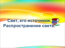 Презентация по физике на тему Свет, его источники. Распрастранение света. ( 8 класс)