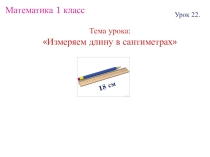 Презентация к уроку математики на тему Измеряем длину в сантиметрах (1 класс)