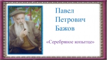 Презентация к уроку литературного чтения на тему: П.П.бажов Серебряное копытце